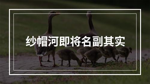 纱帽河即将名副其实