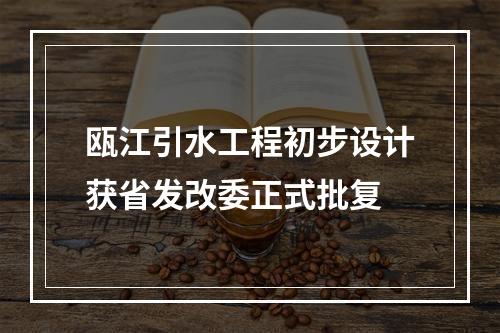 瓯江引水工程初步设计获省发改委正式批复
