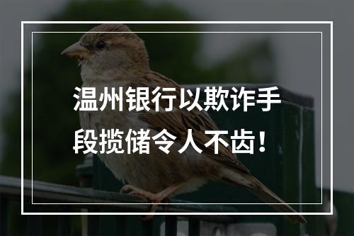 温州银行以欺诈手段揽储令人不齿！