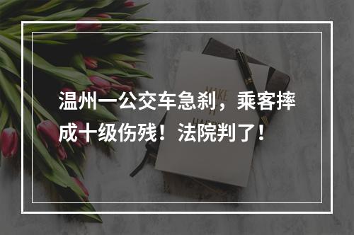 温州一公交车急刹，乘客摔成十级伤残！法院判了！