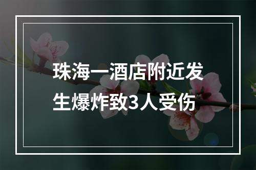 珠海一酒店附近发生爆炸致3人受伤