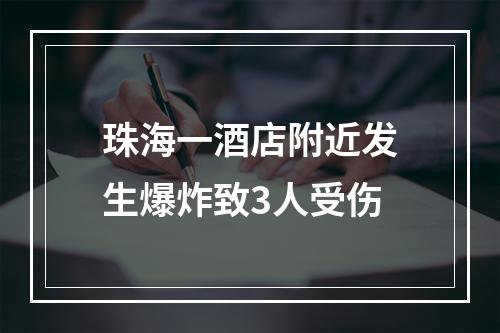 珠海一酒店附近发生爆炸致3人受伤