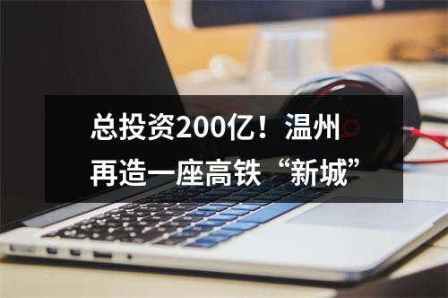 总投资200亿！温州再造一座高铁“新城”