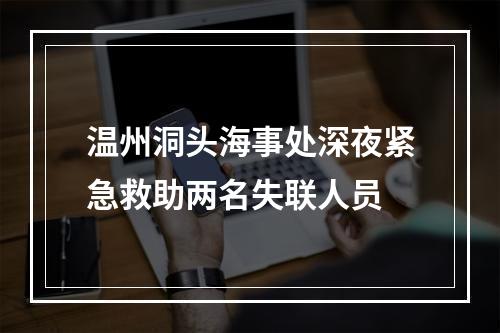温州洞头海事处深夜紧急救助两名失联人员