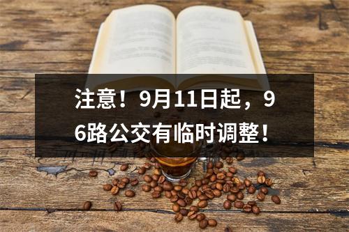 注意！9月11日起，96路公交有临时调整！