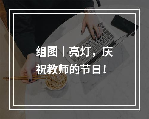 组图丨亮灯，庆祝教师的节日！