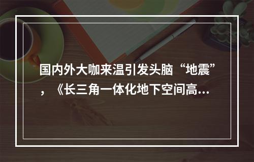 国内外大咖来温引发头脑“地震”，《长三角一体化地下空间高质量发展温州宣 ...