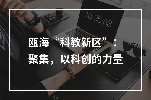 瓯海“科教新区”：聚集，以科创的力量
