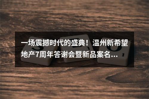 一场震撼时代的盛典！温州新希望地产7周年答谢会暨新品案名发布会惊艳温州！