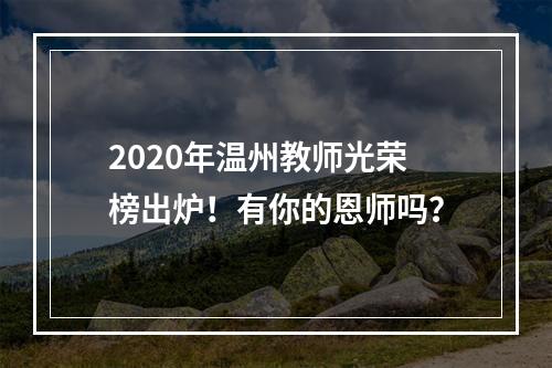 2020年温州教师光荣榜出炉！有你的恩师吗？