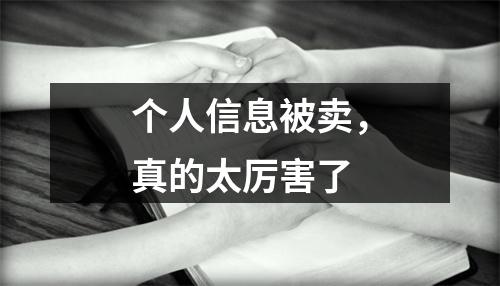 个人信息被卖，真的太厉害了