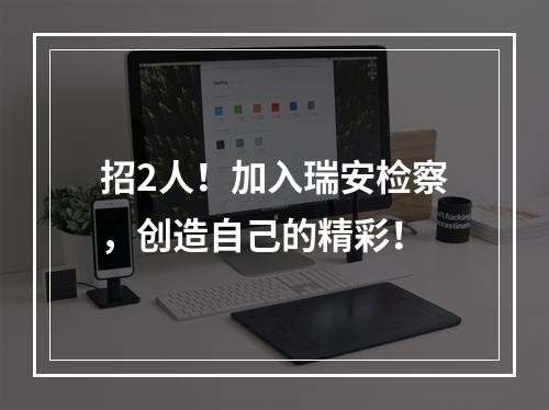 招2人！加入瑞安检察，创造自己的精彩！