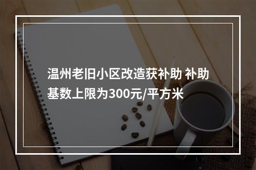 温州老旧小区改造获补助 补助基数上限为300元/平方米