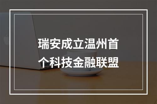 瑞安成立温州首个科技金融联盟