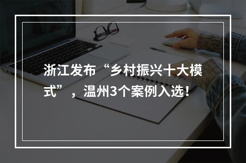 浙江发布“乡村振兴十大模式”，温州3个案例入选！