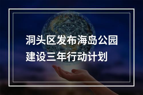 洞头区发布海岛公园建设三年行动计划