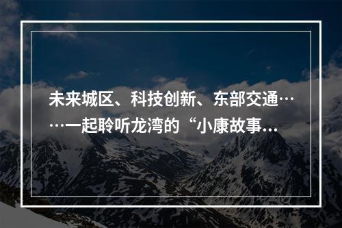 未来城区、科技创新、东部交通……一起聆听龙湾的“小康故事”