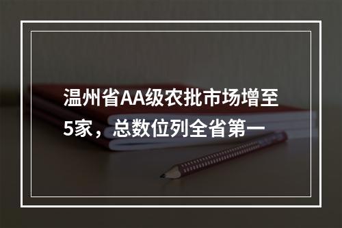 温州省AA级农批市场增至5家，总数位列全省第一
