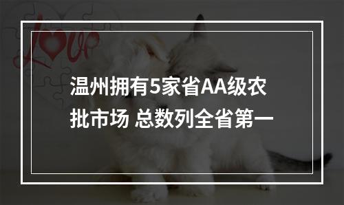 温州拥有5家省AA级农批市场 总数列全省第一