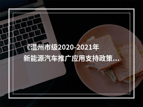 《温州市级2020-2021年新能源汽车推广应用支持政策》向社会公开征求意见