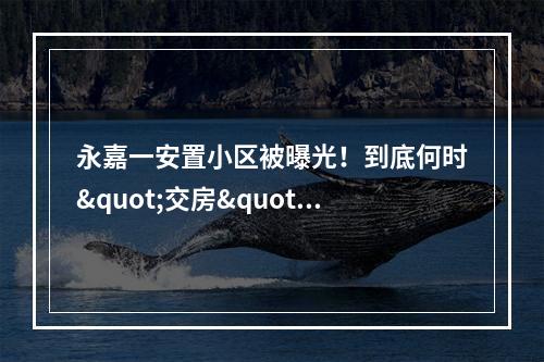永嘉一安置小区被曝光！到底何时"交房"