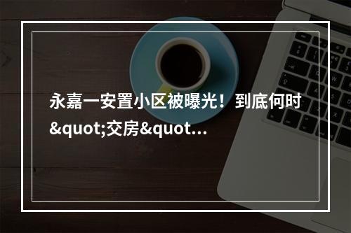永嘉一安置小区被曝光！到底何时"交房"