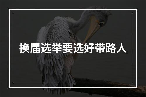 换届选举要选好带路人