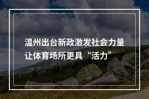 温州出台新政激发社会力量让体育场所更具“活力”