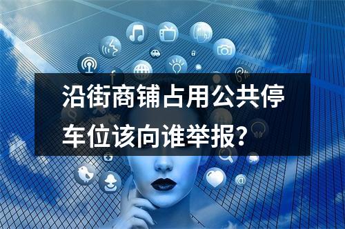 沿街商铺占用公共停车位该向谁举报？