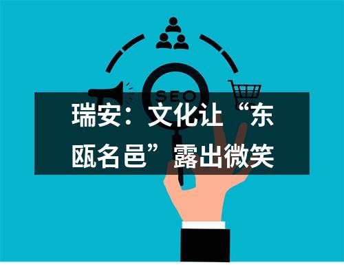 瑞安：文化让“东瓯名邑”露出微笑