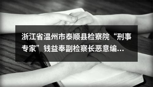 浙江省温州市泰顺县检察院“刑事专家”钱益奉副检察长恶意编造冤假刑事错案再次实名举