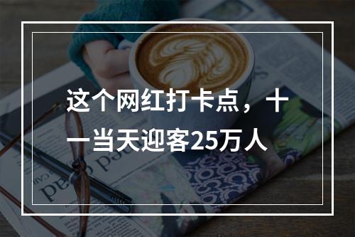 这个网红打卡点，十一当天迎客25万人