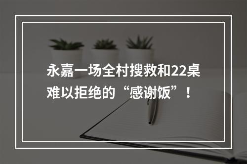永嘉一场全村搜救和22桌难以拒绝的“感谢饭”！