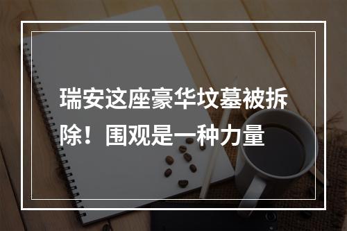 瑞安这座豪华坟墓被拆除！围观是一种力量