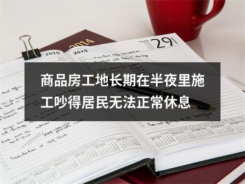 商品房工地长期在半夜里施工吵得居民无法正常休息