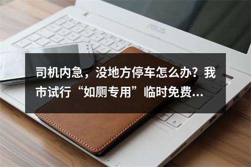 司机内急，没地方停车怎么办？我市试行“如厕专用”临时免费停车泊位