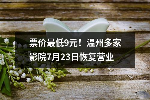 票价最低9元！温州多家影院7月23日恢复营业