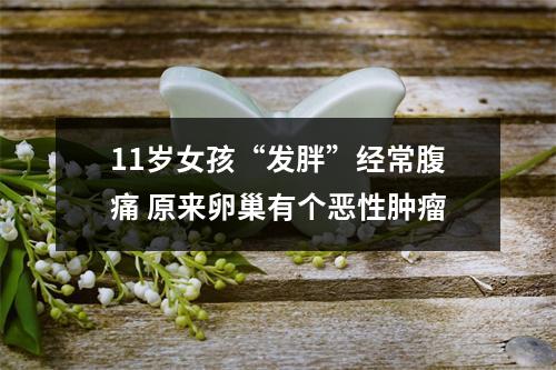 11岁女孩“发胖”经常腹痛 原来卵巢有个恶性肿瘤