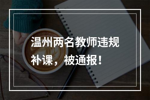温州两名教师违规补课，被通报！