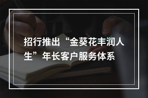 招行推出“金葵花丰润人生”年长客户服务体系