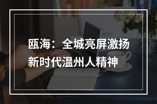 瓯海：全城亮屏激扬新时代温州人精神