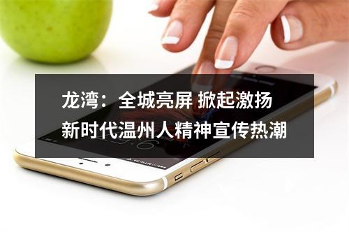 龙湾：全城亮屏 掀起激扬新时代温州人精神宣传热潮