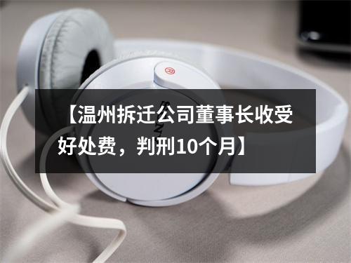 【温州拆迁公司董事长收受好处费，判刑10个月】