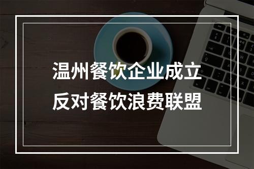 温州餐饮企业成立反对餐饮浪费联盟