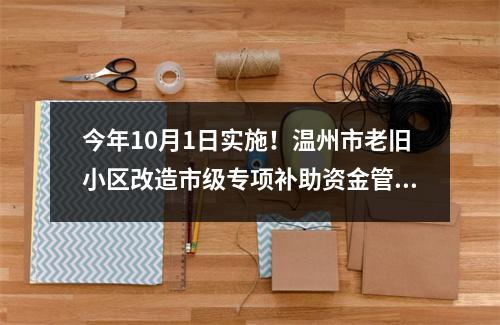 今年10月1日实施！温州市老旧小区改造市级专项补助资金管理办法出台