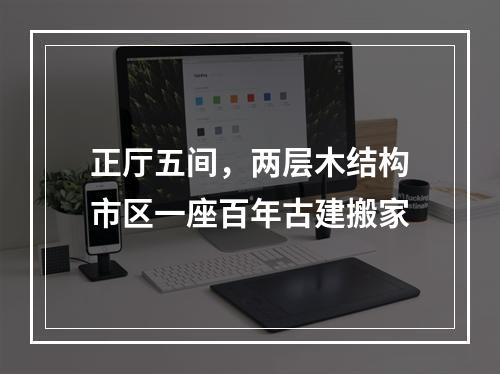 正厅五间，两层木结构市区一座百年古建搬家