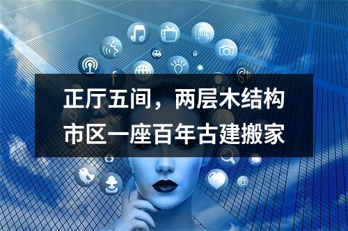 正厅五间，两层木结构市区一座百年古建搬家