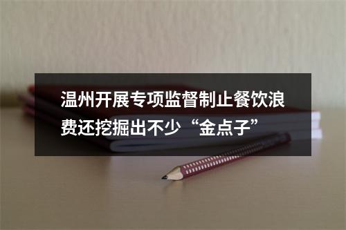 温州开展专项监督制止餐饮浪费还挖掘出不少“金点子”