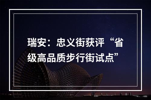 瑞安：忠义街获评“省级高品质步行街试点”