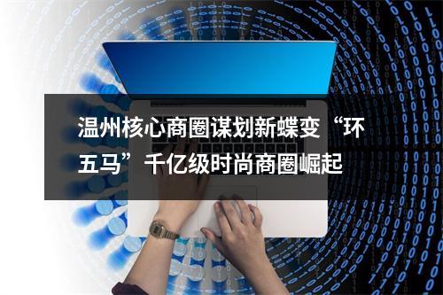 温州核心商圈谋划新蝶变“环五马”千亿级时尚商圈崛起